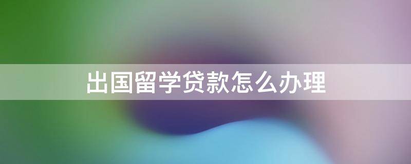 贷款出国_出国保证金贷款_出国 留学 贷款